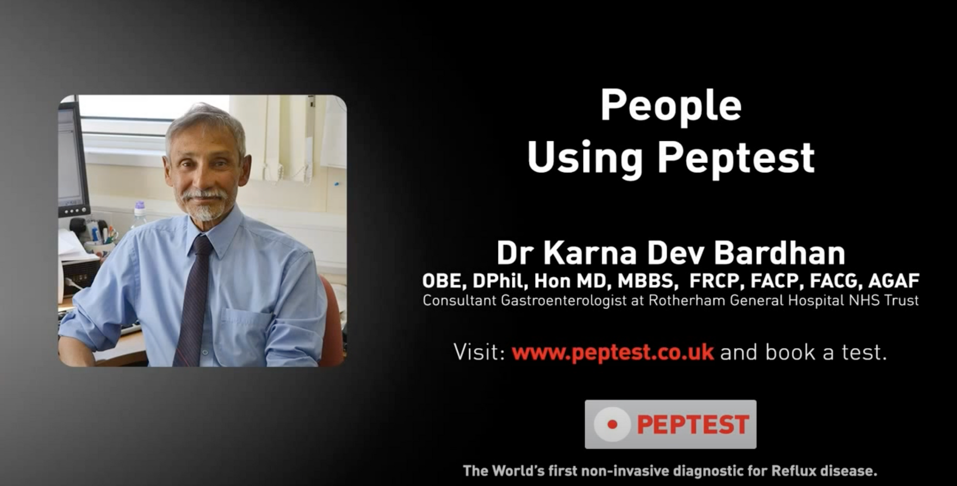 Load video: Prof Karna Dev BardhanProf Karna Dev Bardhan, Consultant Physician and Gastroenterologist at Rotherham General Hospital uses Peptest for research intoextraoesophageal reflux and other reflux associated conditions “Many patients present with throat symptoms. Peptest results help me identify those in whom extraoesophageal reflux contributes.”